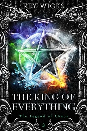Epic fantasy book cover for “The King of Everything” by Rey Wicks, featuring a glowing pentagram surrounded by elemental light within an ornate dark frame.