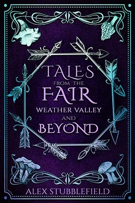 Fantasy book cover for “Tales from the Fair Weather Valley and Beyond” by Alex Stubblefield, featuring a decorative frame of arrows, flowers, and feathers on a purple background.