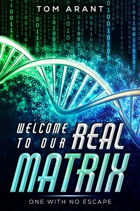 Science and technology themed cover for “Welcome to Our Real Matrix” by Tom Arant, featuring a glowing DNA strand, digital binary code, and bright futuristic typography.