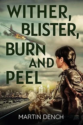 Thriller book cover for “Wither, Blister, Burn and Peel” by Martin Dench, featuring a woman overlooking a damaged city with a crashing airplane in the sky.