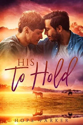 MM romance book cover for “His to Hold” by Hope Parker, featuring two men leaning forehead to forehead above a warm sunset landscape with horses.