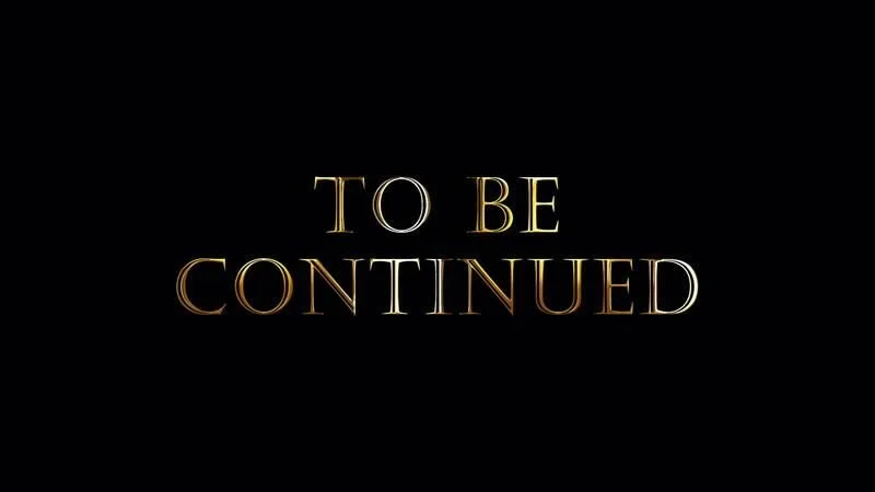 Black background with gold and white text that reads 'TO BE CONTINUED'.