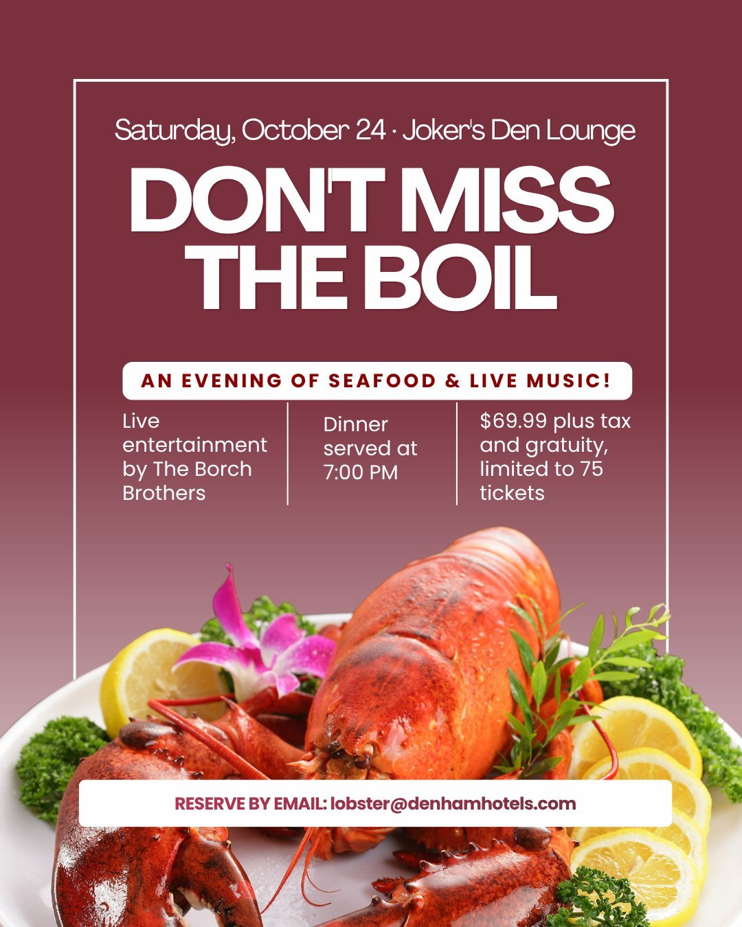 Last call for Lobster Boil seats! 🦞

Join us next week on Saturday, October 24 at Joker's Den Lounge for fresh seafood and live music from The Borch Brothers. Tickets are $69.99 plus tax and gratuity, and seating is limited to 75 guests.

Email Geri