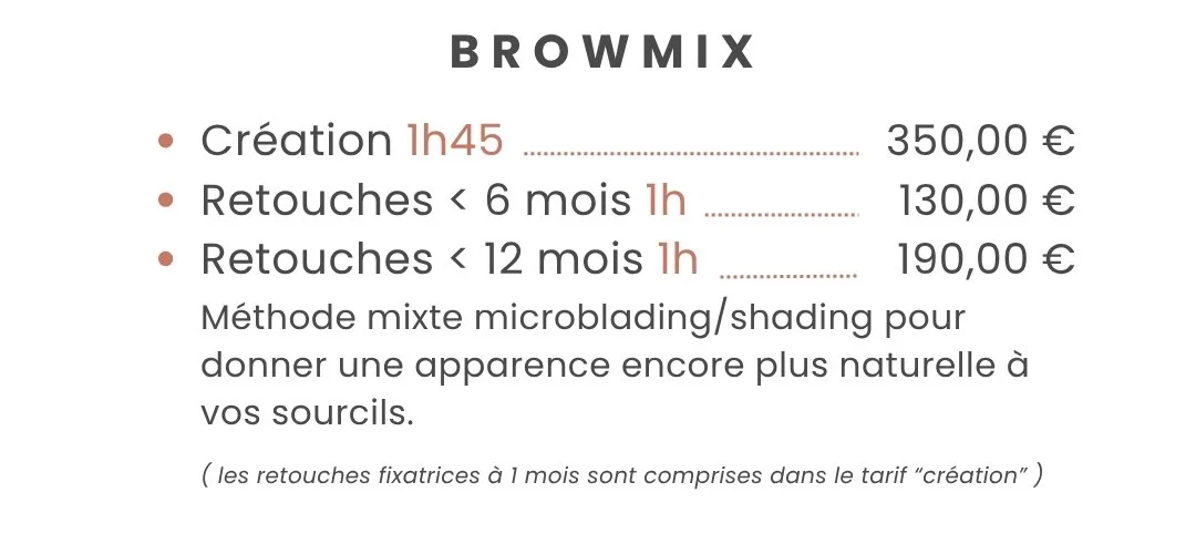 Tarif pour une prestation de BROWMIX, comprenant la création (1h45) à 350€, les retouches avant 6 mois (1h) à 130€, et les retouches avant 12 mois (1h) à 190€. Méthode mixte microblading/shading pour un résultat naturel.