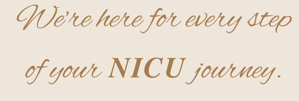 Text with beige background that reads, "We're here for every step of your NICU journey," with a mix of cursive and bold fonts.