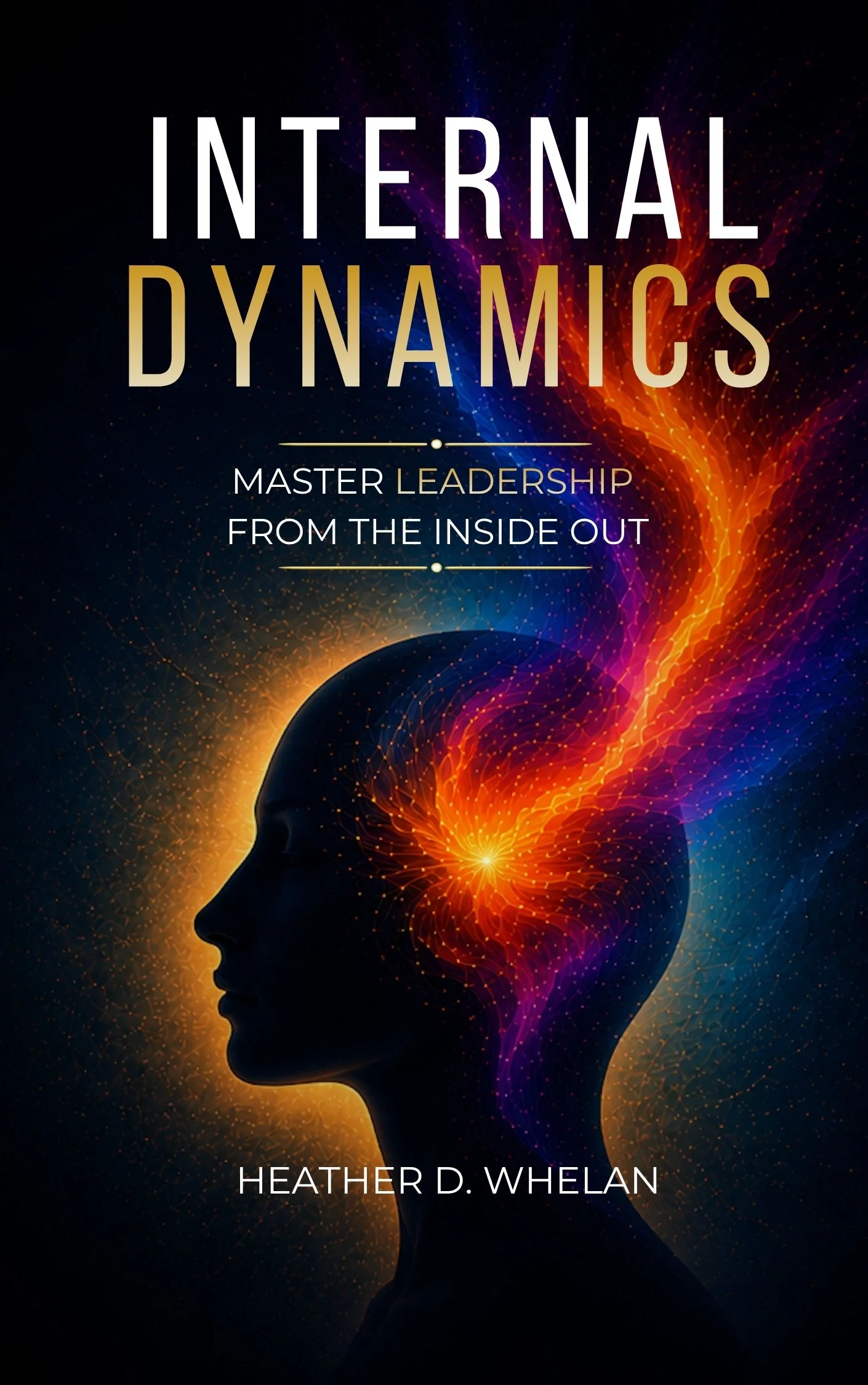 Book cover with a profile of a person's silhouette and colorful neural network illustrations around the head, titled 'Internal Dynamics: Master Leadership from the Inside Out' by Heather D. Whelan.