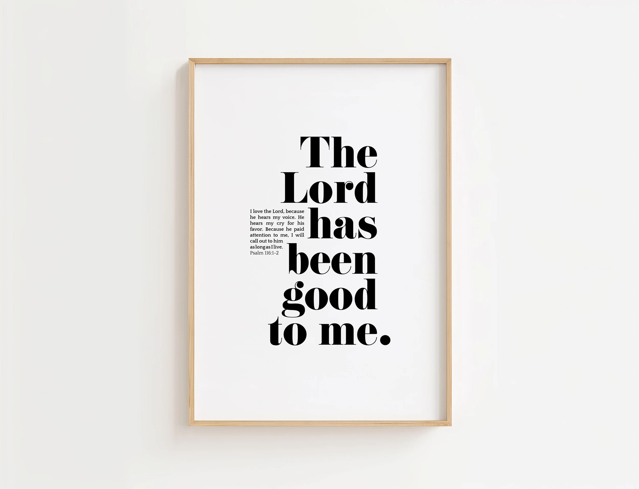 Psalm 116:1-2 Christian Wall Art Print | The Lord Has Been Good To Me Bold Scripture Poster