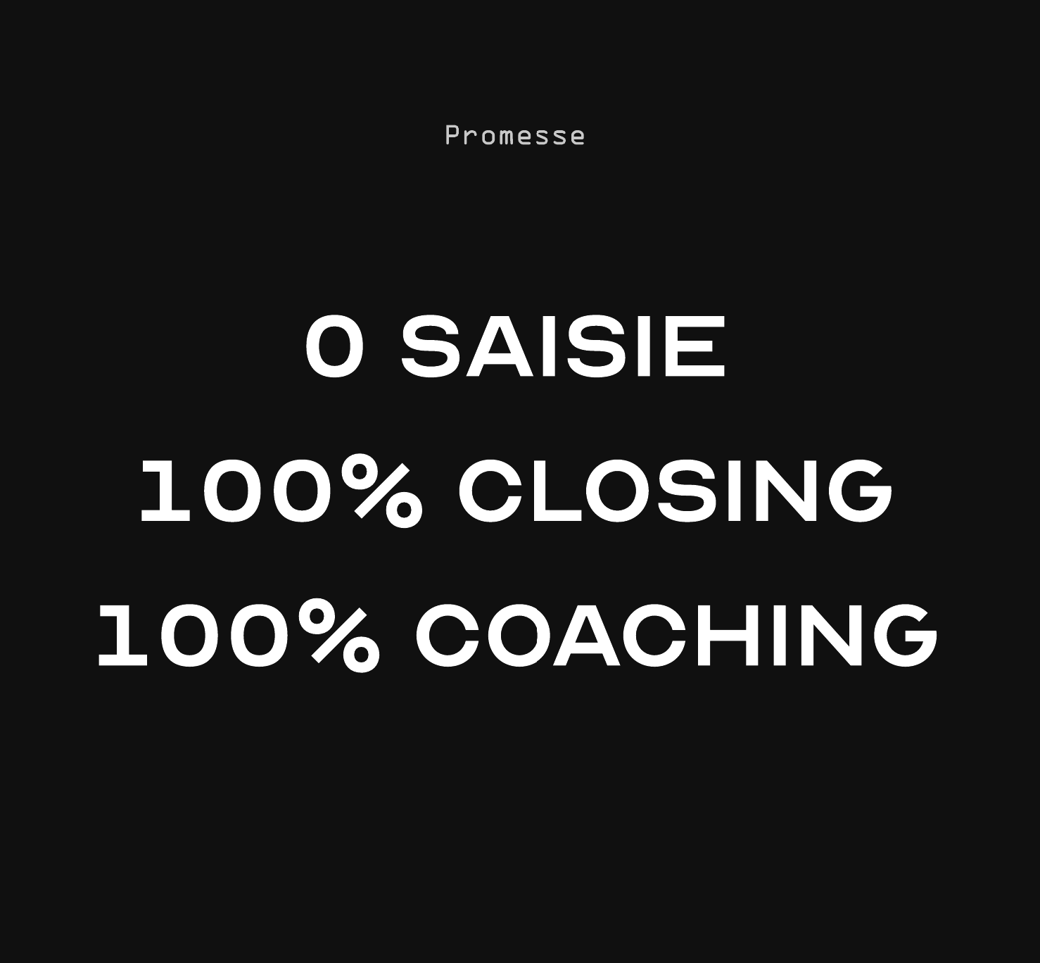 Ce n'est pas une image, c'est un texte affiché sur un fond noir disant : Promesse, O SASIE, 100% CLOSING, 100% COACHING.