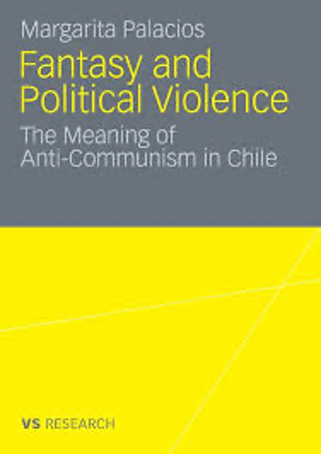 Book cover titled 'Fantasy and Political Violence: The Meaning of Anti-Communism in Chile' by Margarita Palacios, with a gray and yellow design.