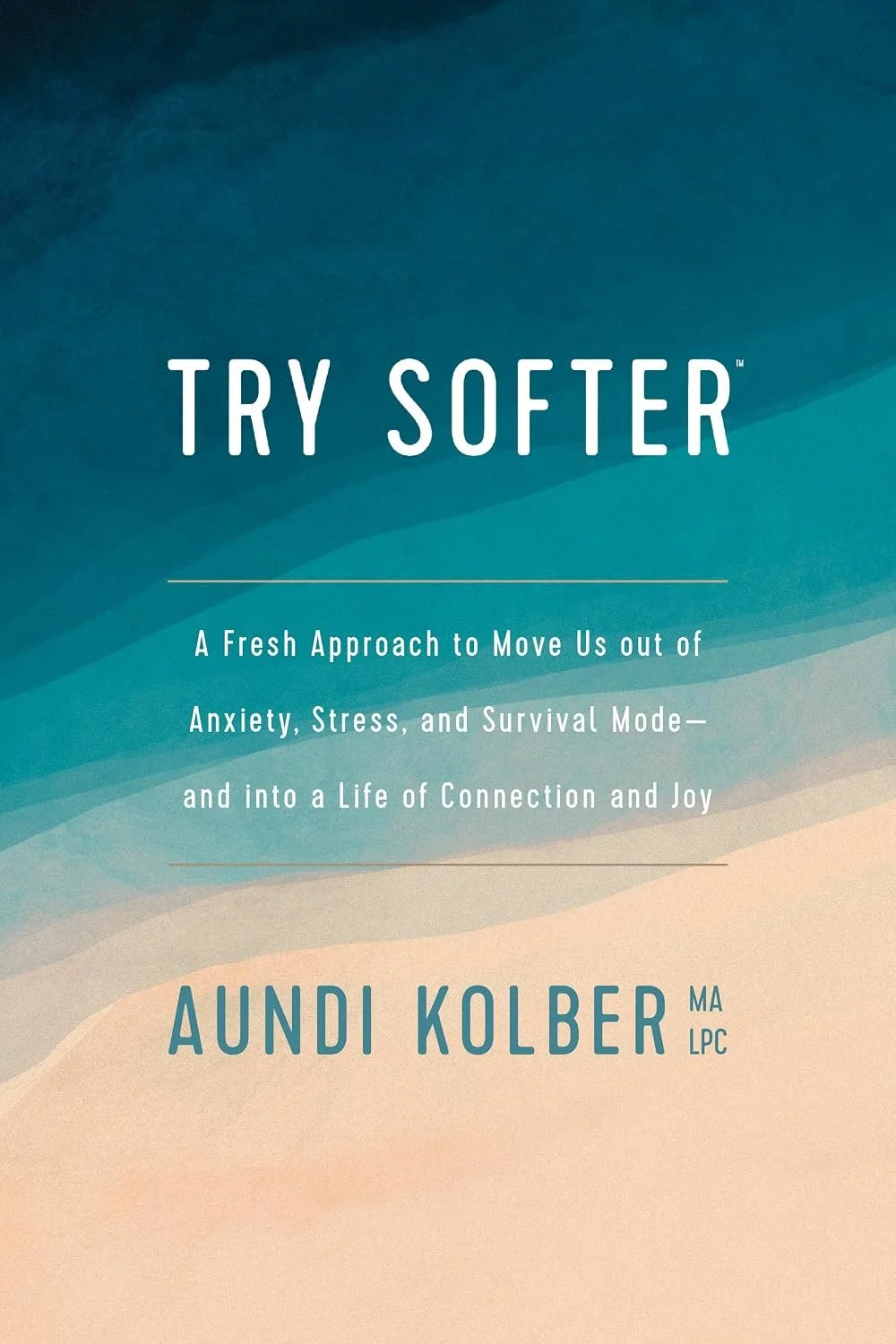 Try Softer: A Fresh Approach to Move Us Out of Anxiety, Overwhelm, and Chaos into Wholeness