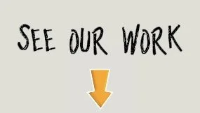 Text saying 'See Our Work' with an orange arrow pointing downward.