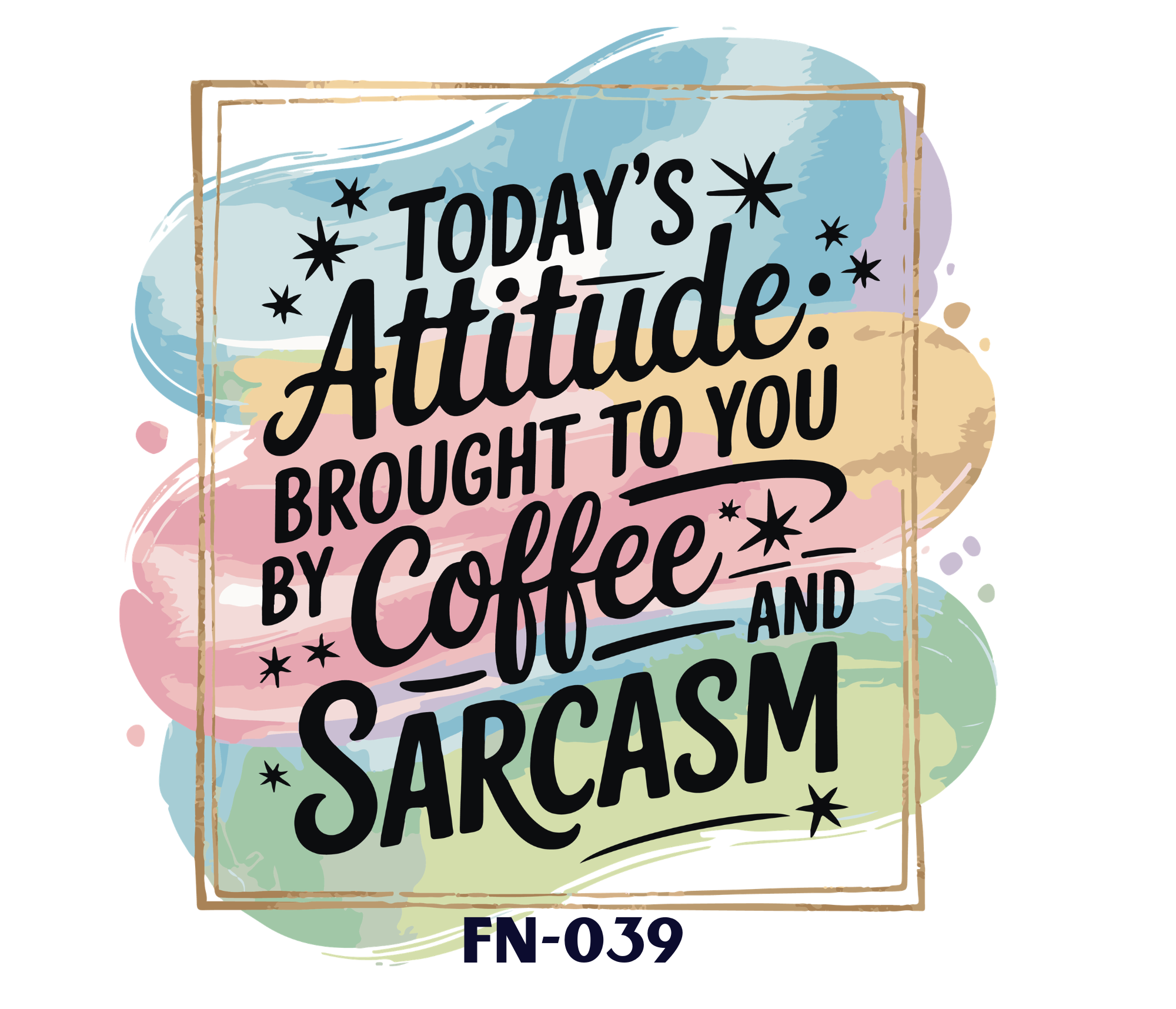 A colorful illustrated sign with pastel watercolor splash background, reading 'Today’s Attitude: Brought to you by Coffee and Sarcasm', with a frame and decorative stars.