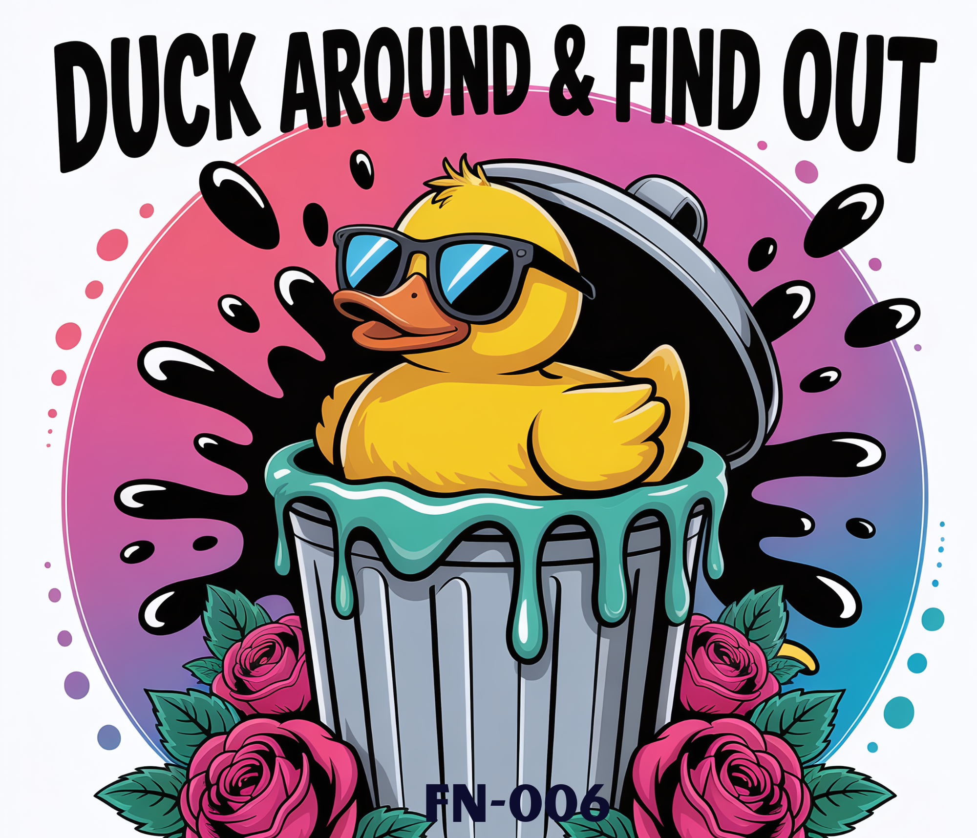 A cartoon duck wearing sunglasses, sitting in a trash can, surrounded by pink roses, with the text 'Duck Around & Find Out' at the top.
