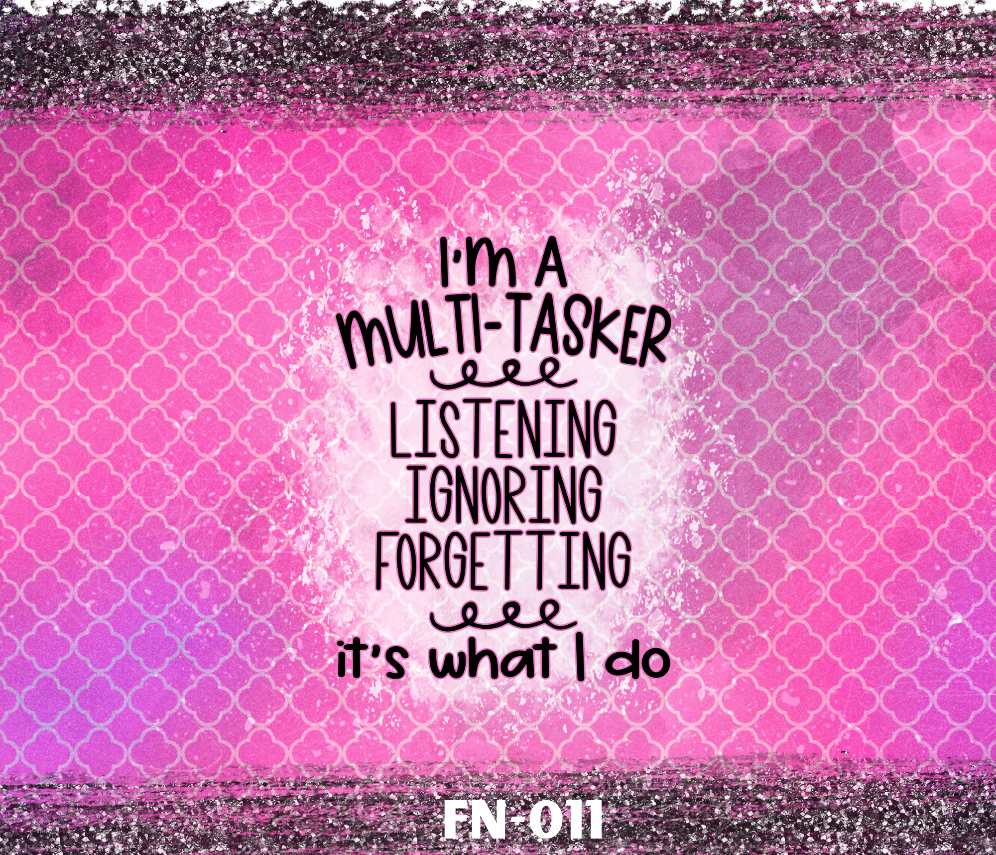 Pink background with a pattern of white quatrefoils, black top and bottom borders with glitter, and black text that reads, 'I'm a multi-tasker and I multitask, ignoring facts, forgetting, etc., it's what I do.