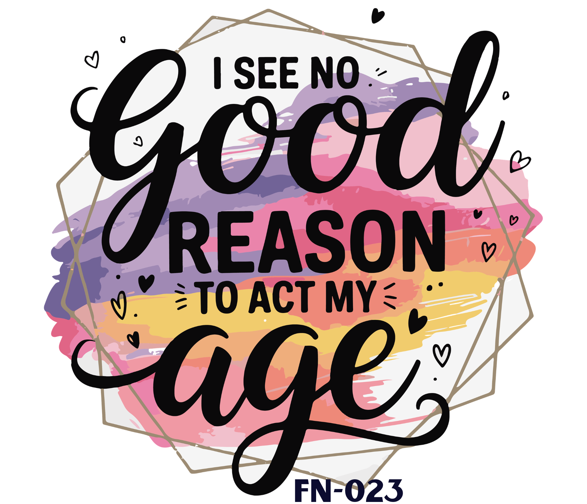 Colorful watercolor background with black handwritten-style text that says "I see no reason to act my age" surrounded by small hearts and a gold geometric frame.