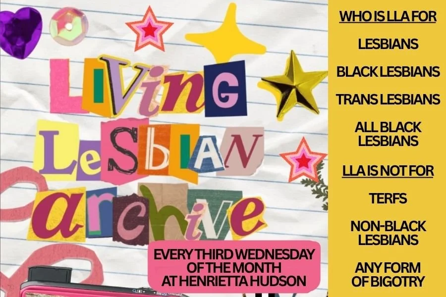 A flyer with colorful, cut-out letters spelling 'Living Lesbian Archive' on a lined paper background, decorated with stars and hearts, and a yellow sidebar listing groups who is not part of the archive, including lesbians who are black, trans, or all black, as well as TERFs, non-black lesbians, and any form of bigotry. A pink box at the bottom states the archive meets every third Wednesday of the month at a specific location.