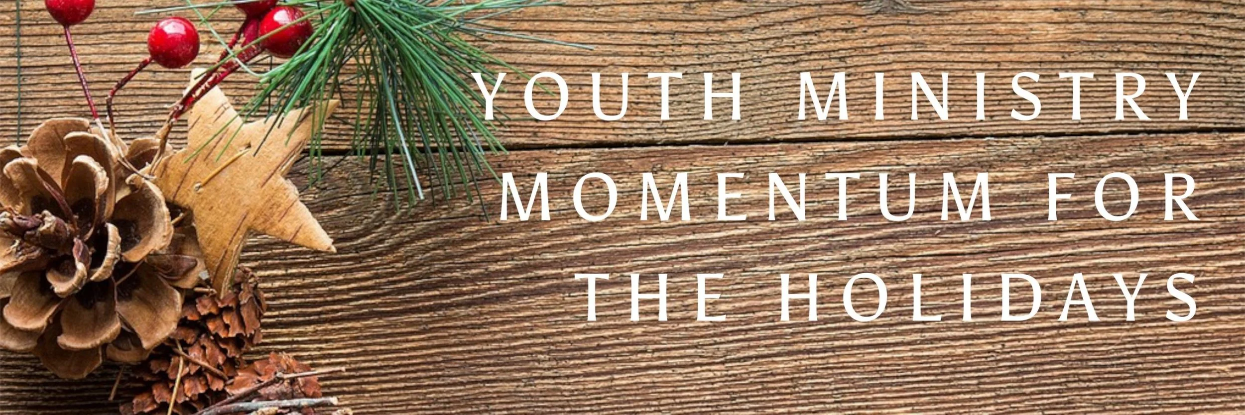 Youth ministry momentum for the holidays, with Christmas greenery and pinecones.