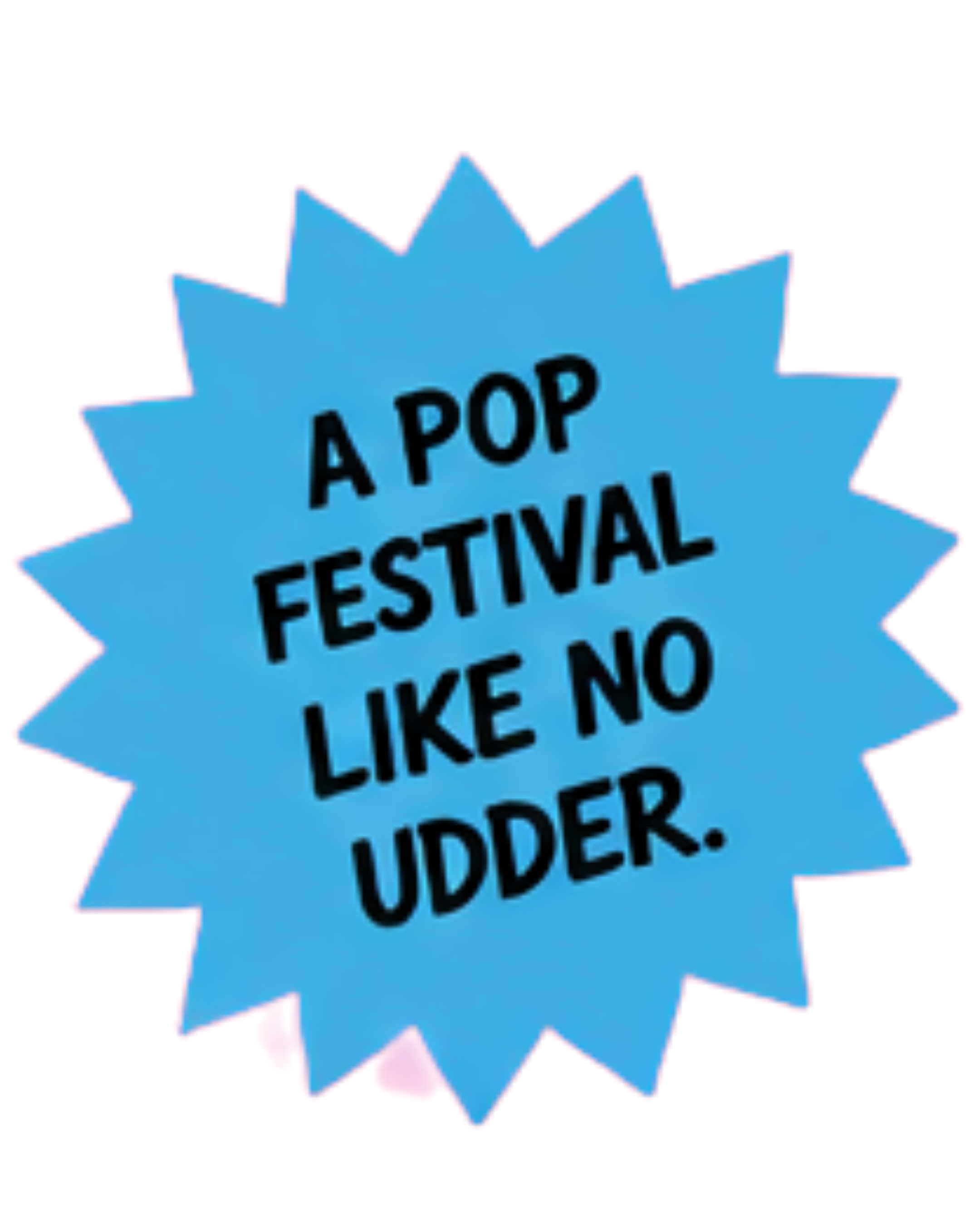 Blue starburst-shaped sign with black text reading "A POP FESTIVAL LIKE NO OTHER."
