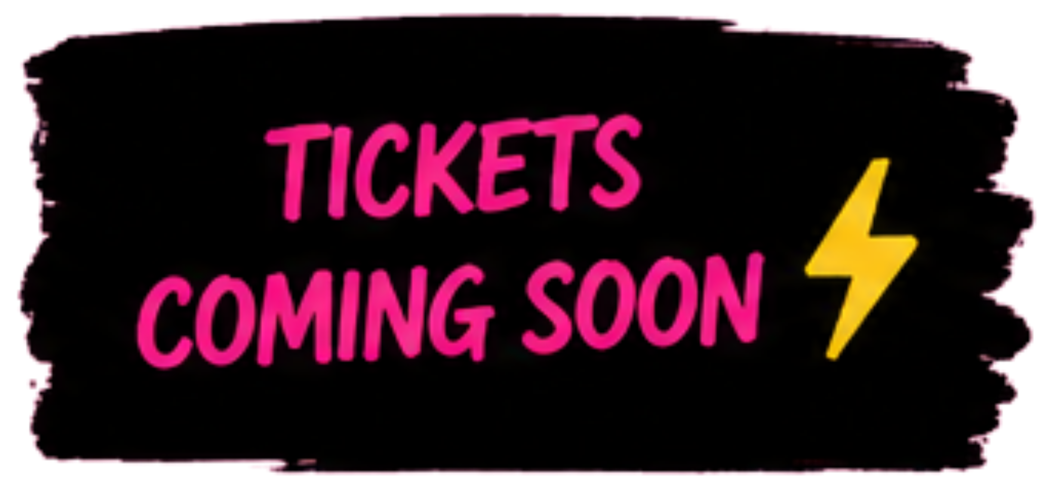 A black sign with pink and yellow text that reads "Tickets Coming Soon" and a yellow lightning bolt.