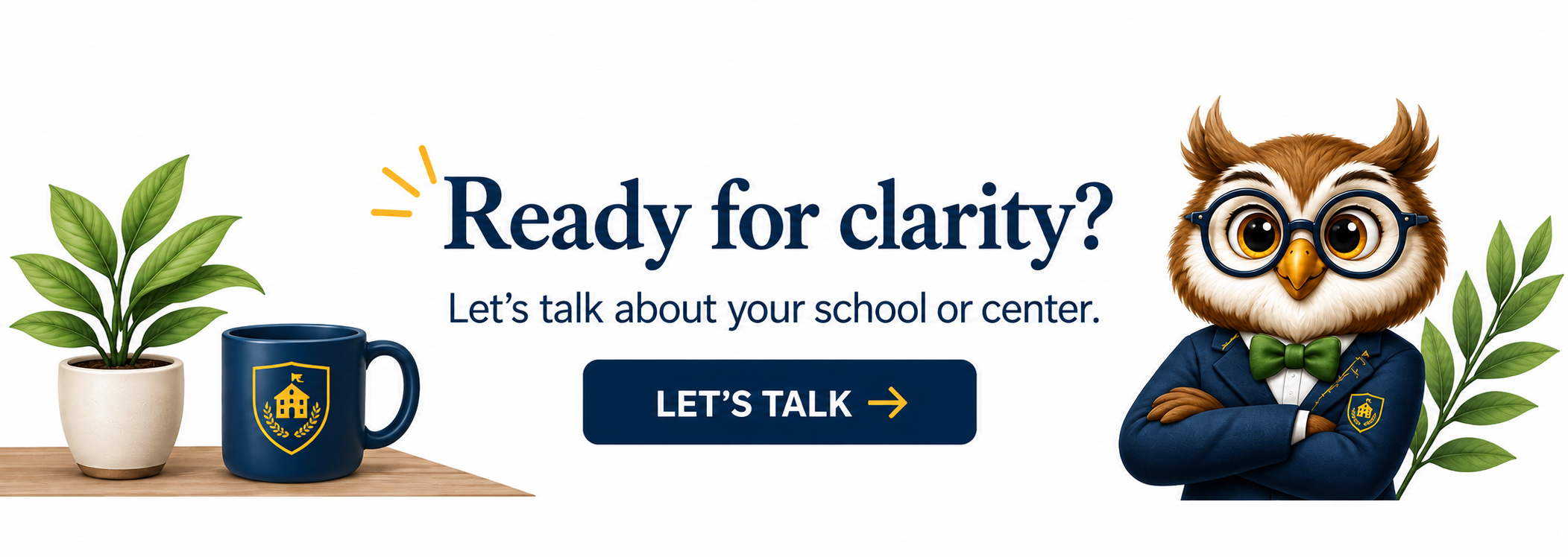 Ready for clarity?  Let's talk about your school or center.  Let's Talk