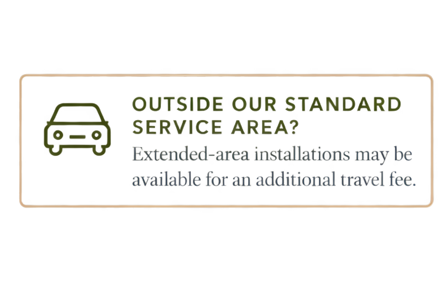 Sign with outline of a car and text that reads, "Outside our standard service area? Extended-area installations may be available for an additional travel fee."