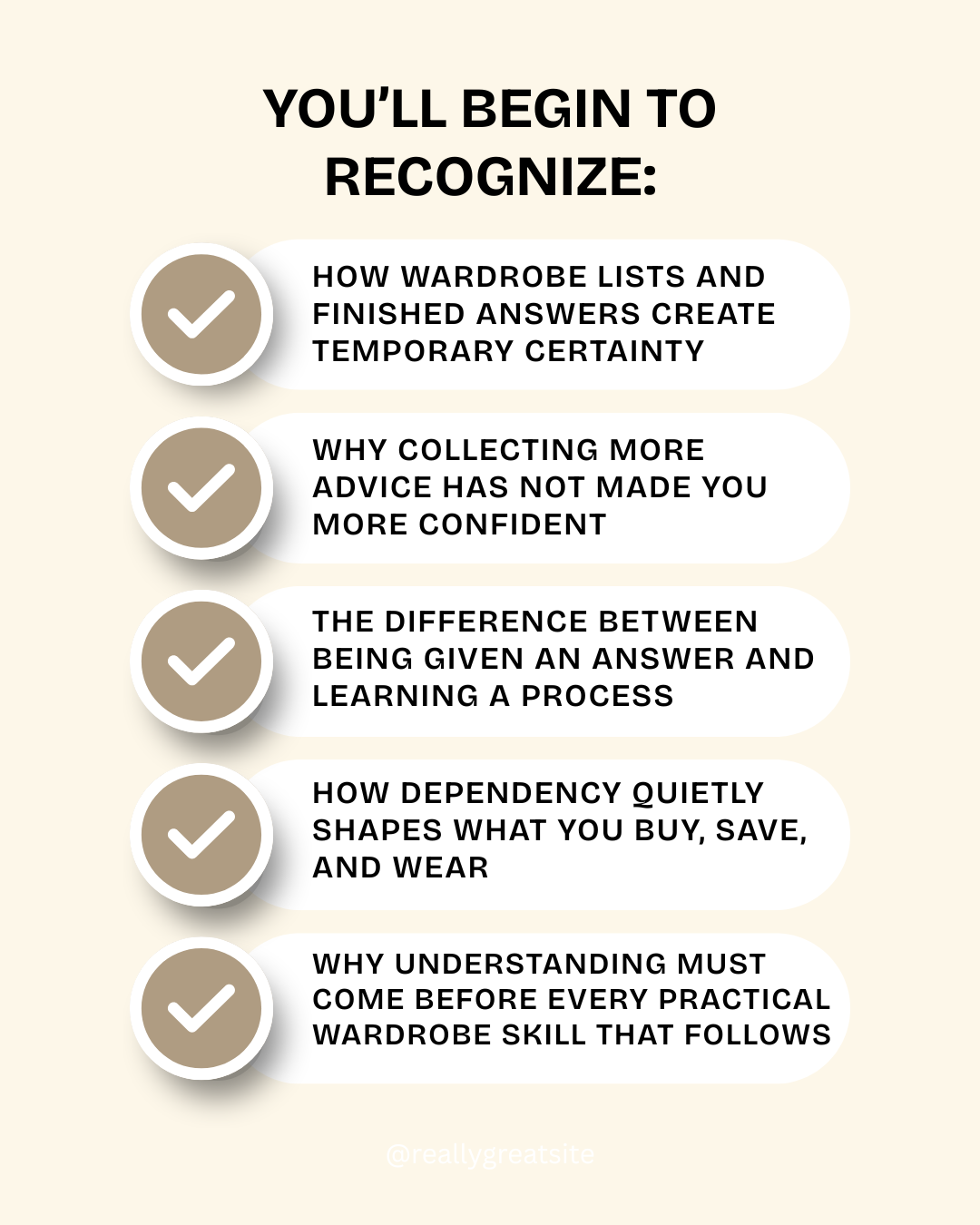 An infographic titled "You’ll Begin to Recognize" with five points, each marked with a checkmark: 1) How wardrobe lists and finished answers create temporary certainty. 2) Why collecting more advice has not made you more confident. 3) The difference between being given an answer and learning a process. 4) How dependency quietly shapes what you buy, save, and wear. 5) Why understanding must come before every practical wardrobe skill.
