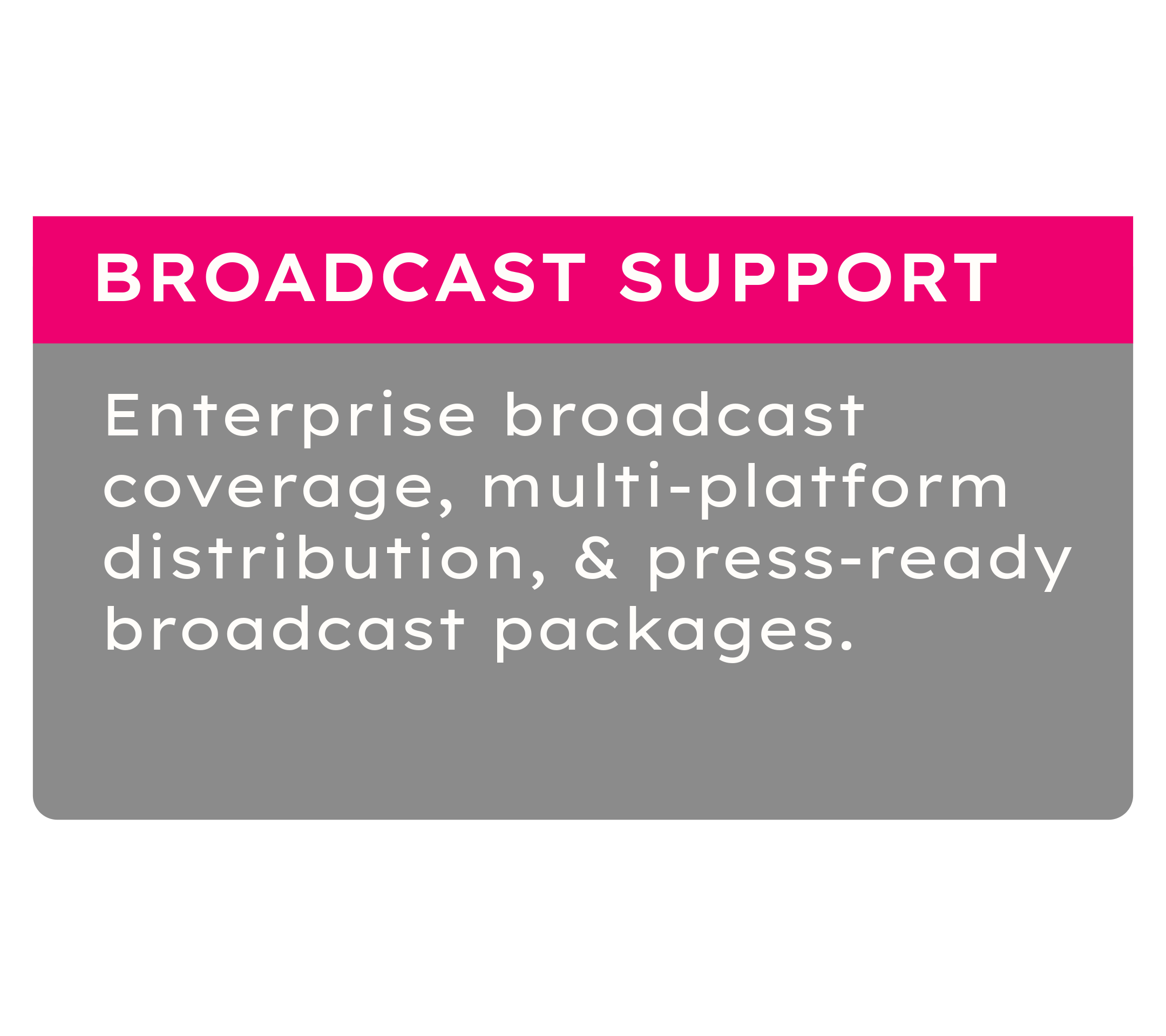 A black background with pink and white text promoting enterprise broadcast coverage and multi-platform distribution.