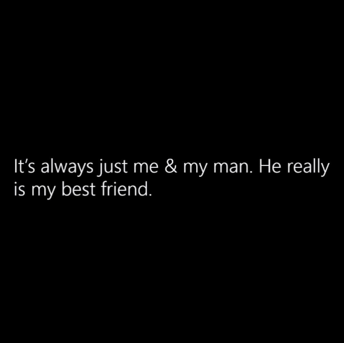 Black background with white text that says, "It's always just me & my man. He really is my best friend."