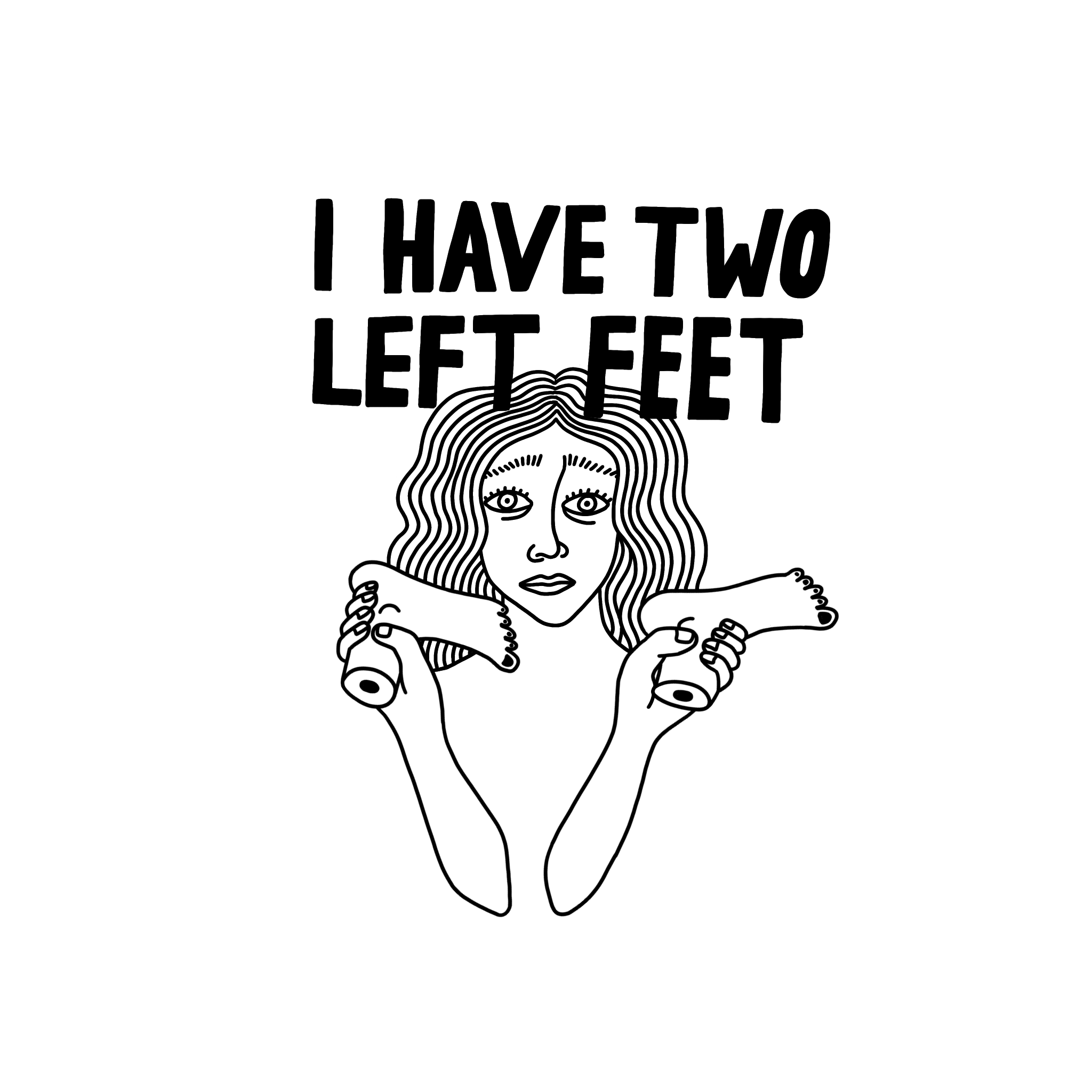 Black and white line drawing of a woman with long, wavy hair holding a cup and a saucer, with large eyes and closed lips. Above her head, text reads 'I HAVE TWO LEFT FEET' in bold, uppercase letters.