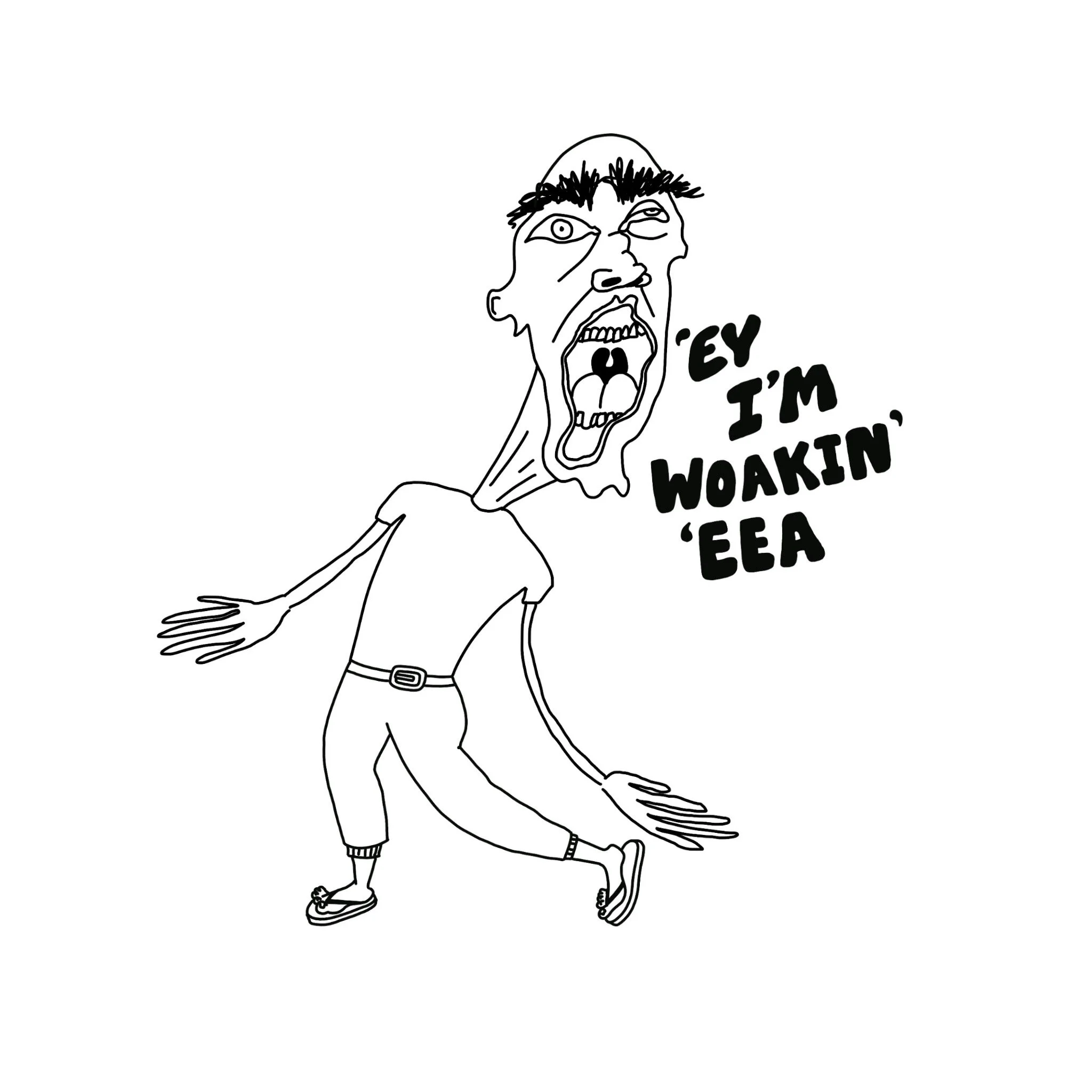 Line drawing of a person with exaggerated facial expression, mouth open and tongue out, wearing a hat, tank top, shorts, and flip-flops, with the words 'EY I'M WOAKIN' EEA' beside them.
