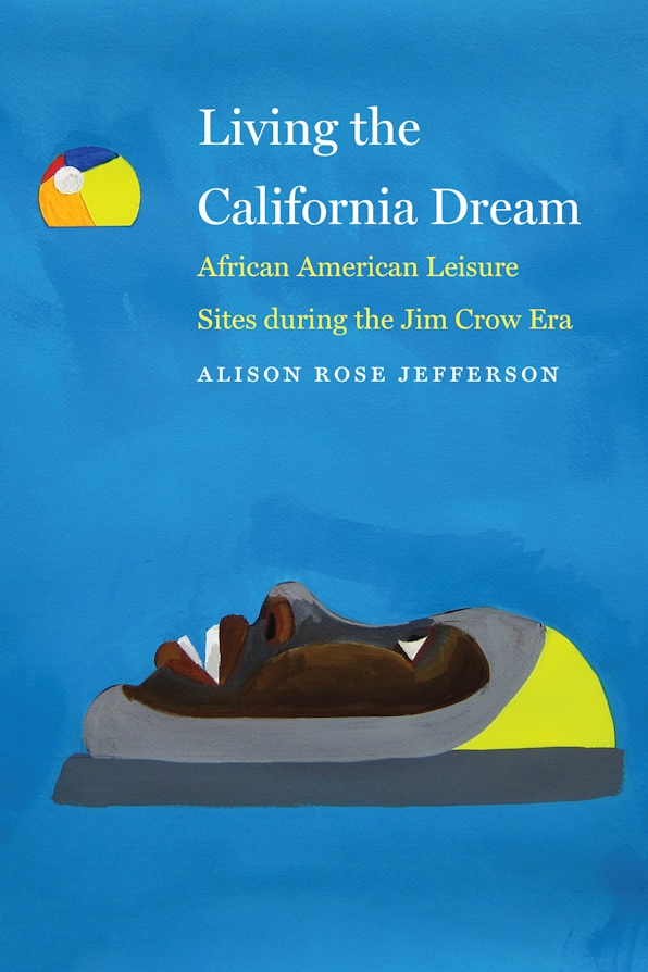 Book cover titled 'Living the California Dream: African American Leisure Sites during the Jim Crow Era' by Alison Rose Jefferson, featuring an illustration of a reclining figure with dark skin, large nose, full lips, with a blue background and a small, colorful beach ball.