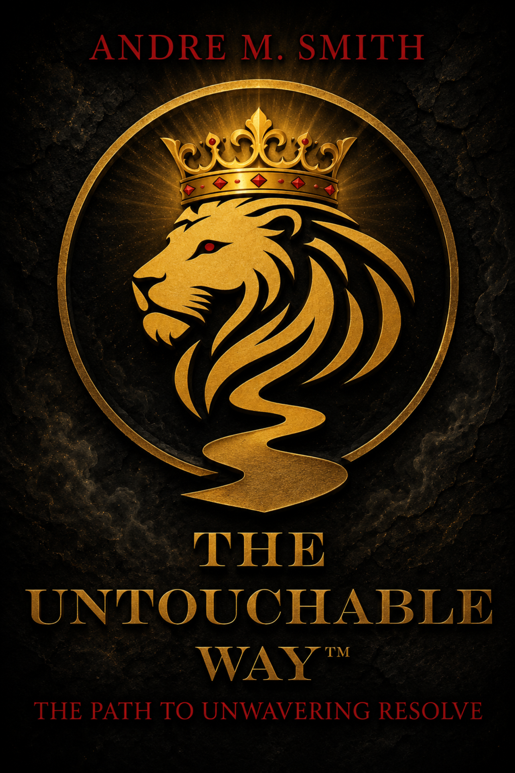 Cover of the book, The Untouchable Way: The Path to Unwavering Resolve by Andre M. Smith, featuring a crowned gold lion on a black background.