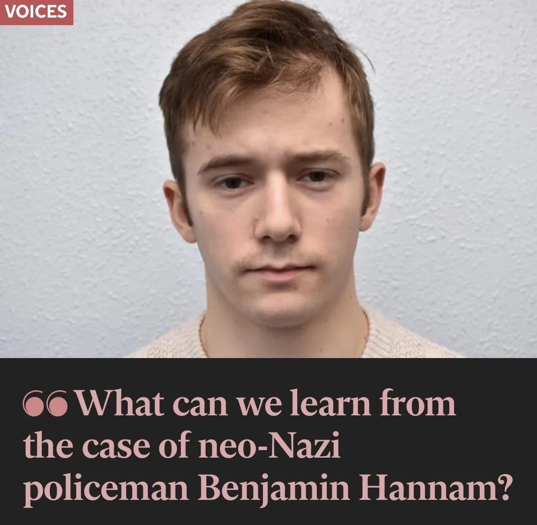The Independent, 2021: Opinion piece on the radicalisation of the neo-nazi police officer Benjamin Hannam and the 'Insider Threat' issue.