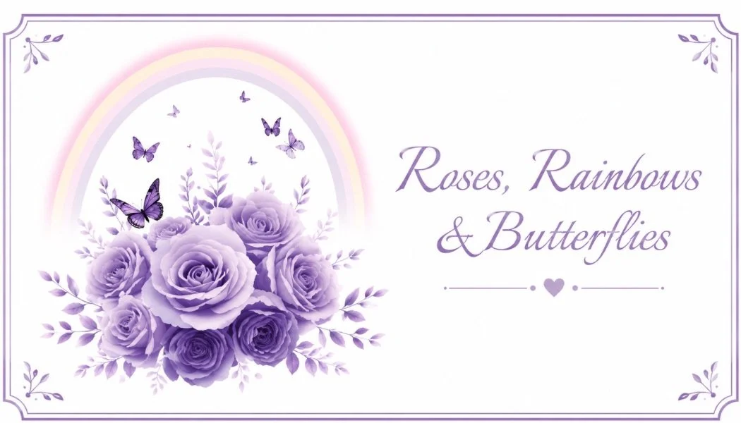 A decorative graphic with purple roses, butterflies, a rainbow, and text that reads 'Roses, Rainbows & Butterflies' in purple cursive font, accented with small hearts and floral borders.