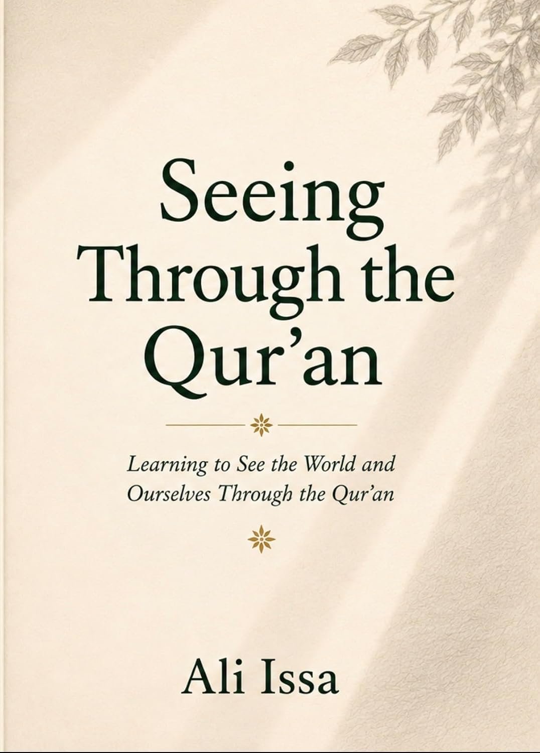 Cover of Seeing Through the Qur’an by Ali Issa, with a quiet, understated design reflecting the book’s exploration of how the Qur’an shapes the heart, deepens perception, and teaches us to see ourselves and the world more clearly.