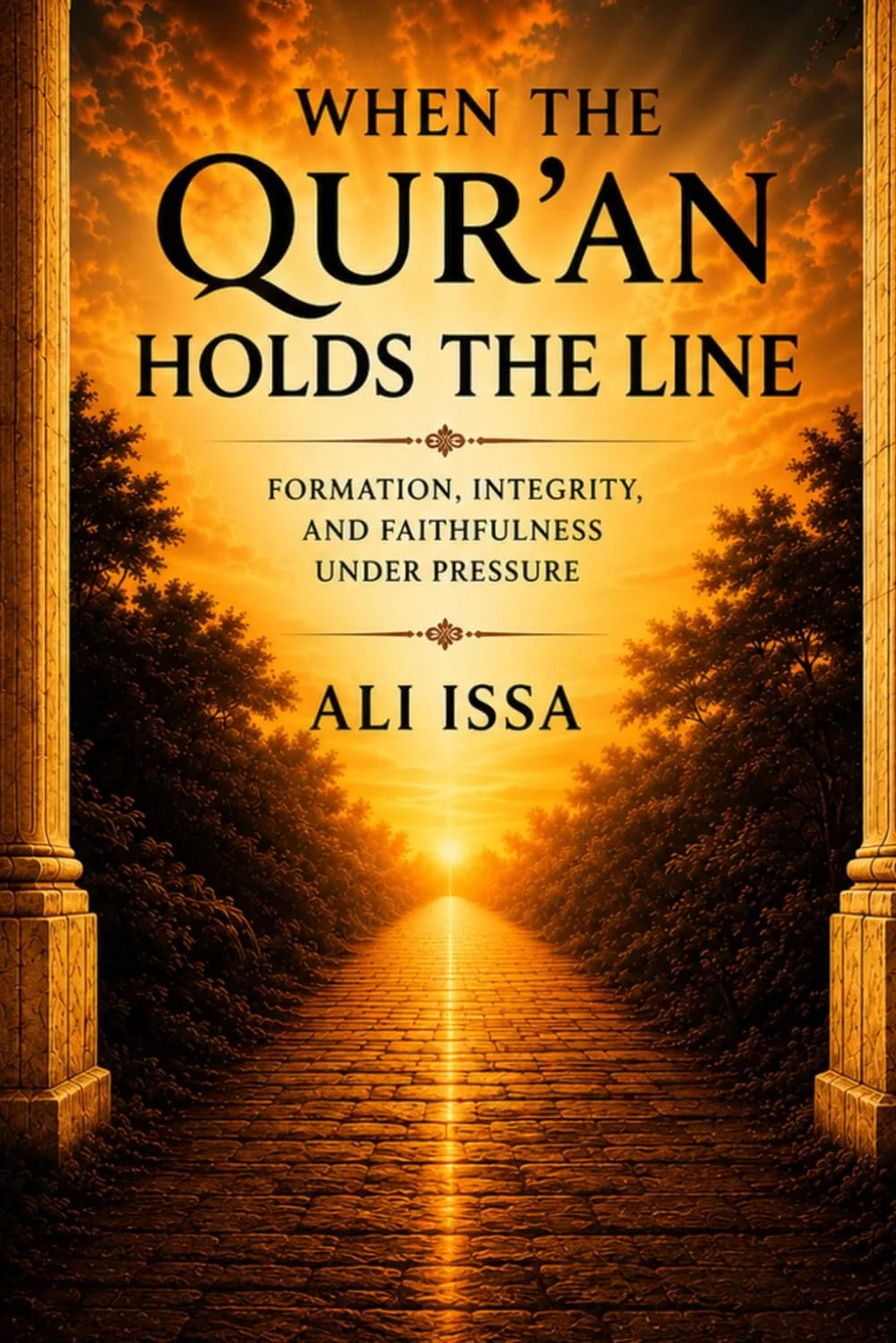Cover of When the Qur’an Holds the Line by Ali Issa, with a pathway leading toward a bright horizon at sunset, evoking faith, moral clarity, and the guidance that keeps us steady when life applies pressure.