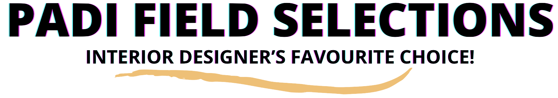 Text reading 'PAD/FIELD SELECTIONS INTERIOR DESIGNER'S FAVORITE CHOICE' in colorful, neon-like font with a beige underline.