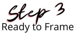 Text reading 'Step 3 Ready to Frame' with 'Step 3' in large, handwritten style and 'Ready to Frame' in smaller, standard font.
