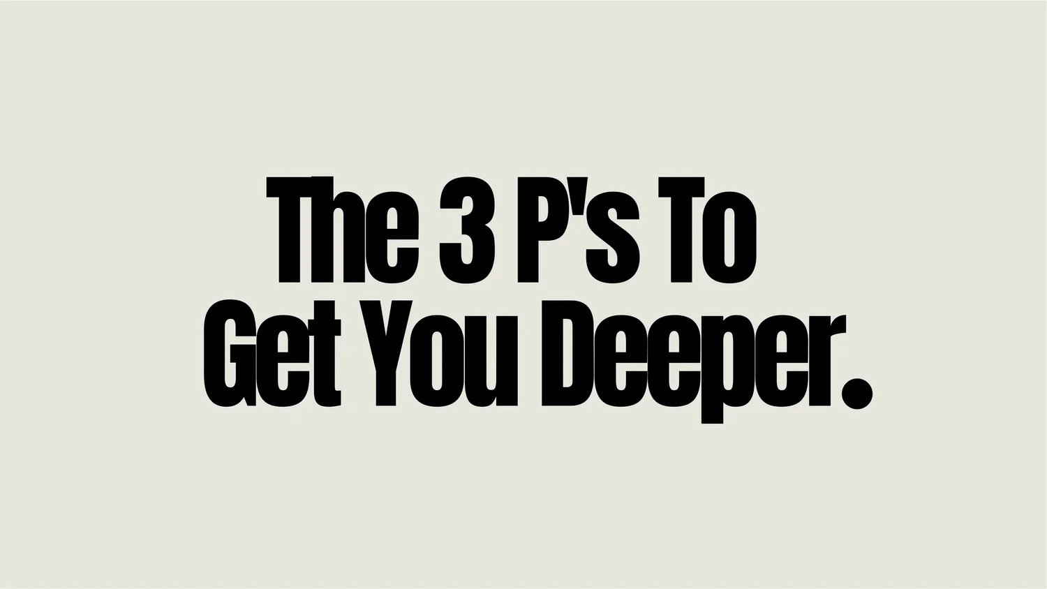 A plain image with the text: "The 3 P's to Get You Deeper."