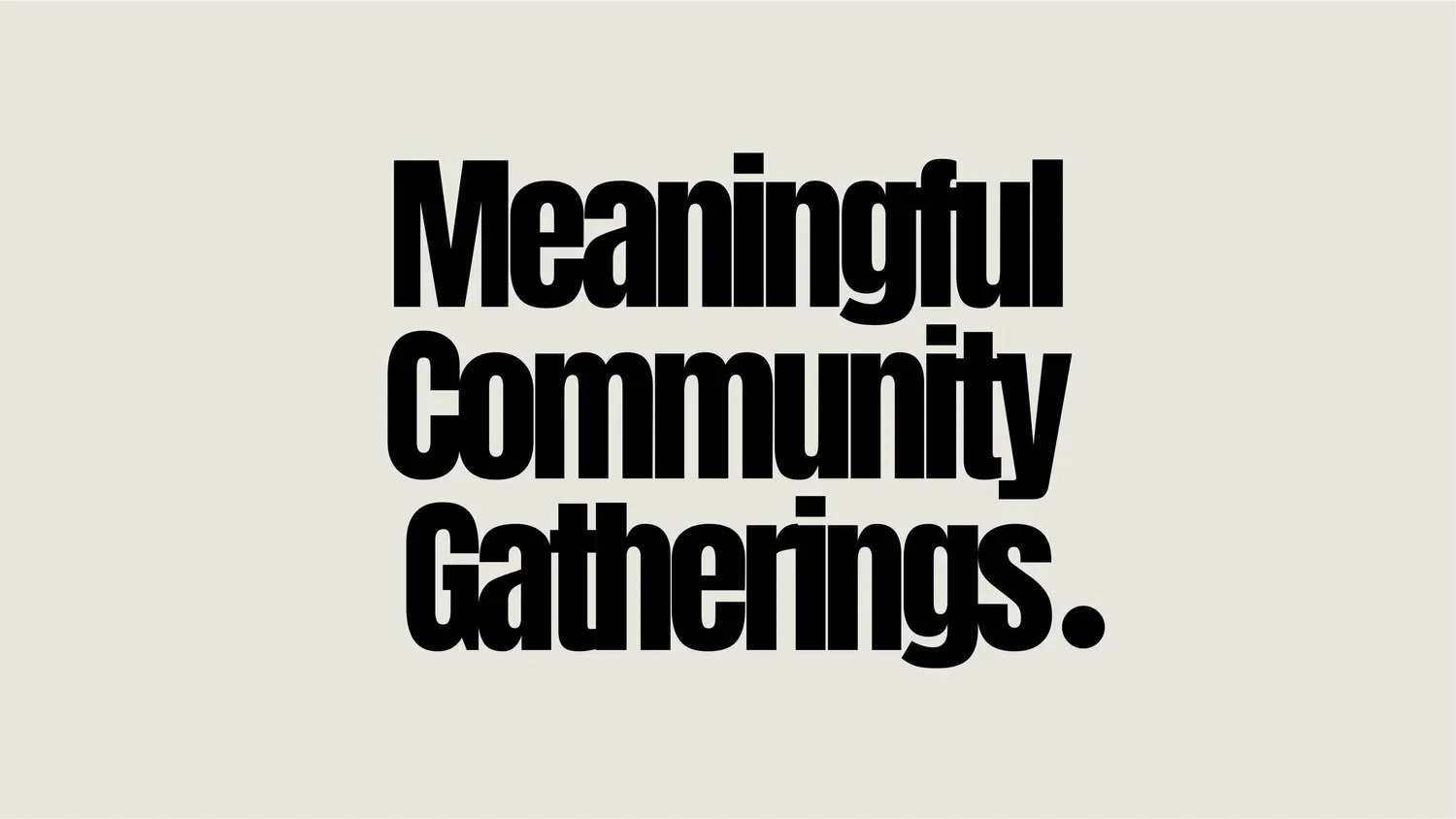 A plain image with the text: "Meaningful Community Gatherings."