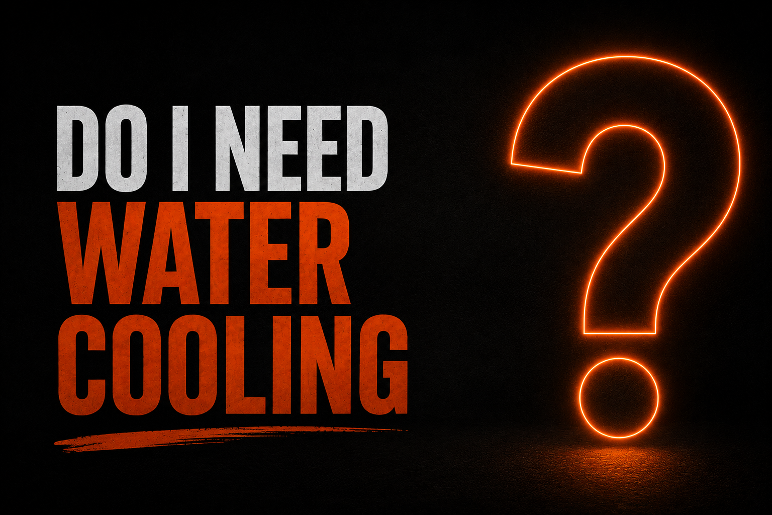 Do I need water cooling?