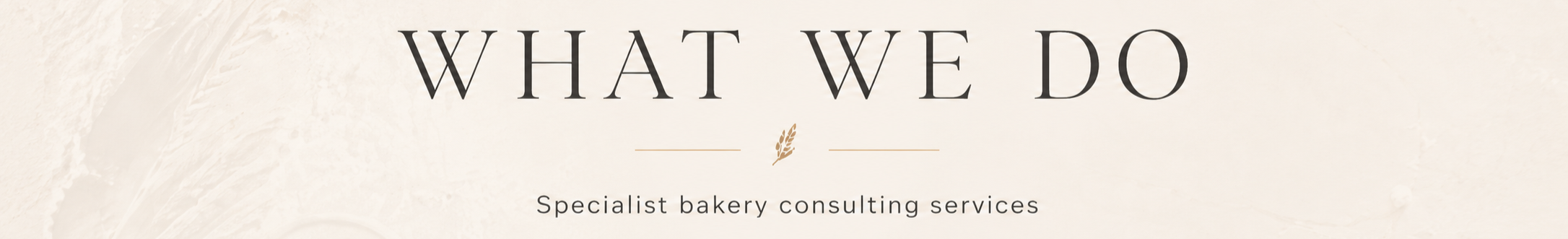 Text that reads 'What We Do' with a subtitle 'Specialist bakery consulting services' on a beige background.