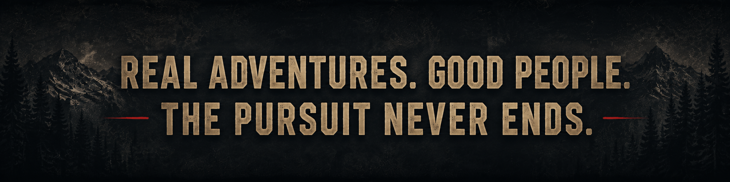 Quote on a dark background with text: 'Real adventures. Good people. The pursuit never ends.'