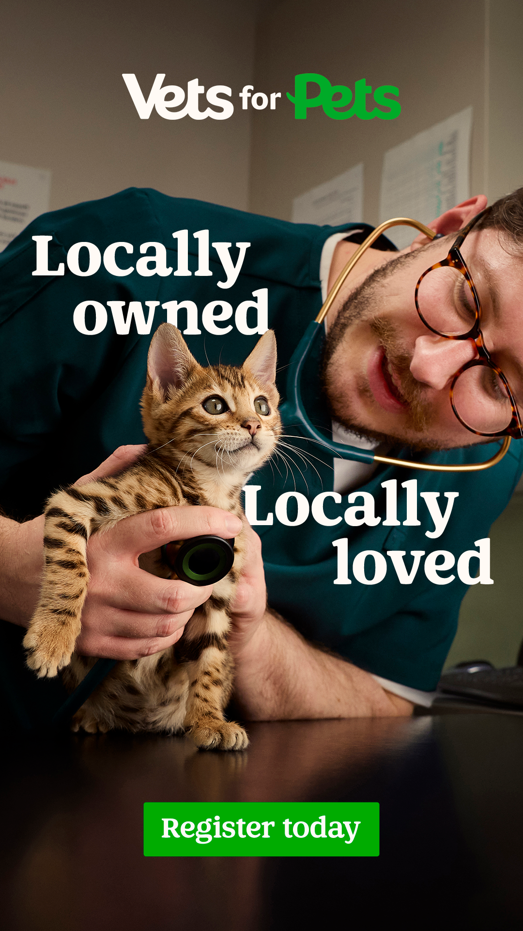 A veterinarian holding a kitten with a stethoscope around his neck in a veterinary clinic. The image has the text "Vets for Pets" at the top, "Locally owned, Locally loved" in the middle, and a green button with white text "Register today" at the bot