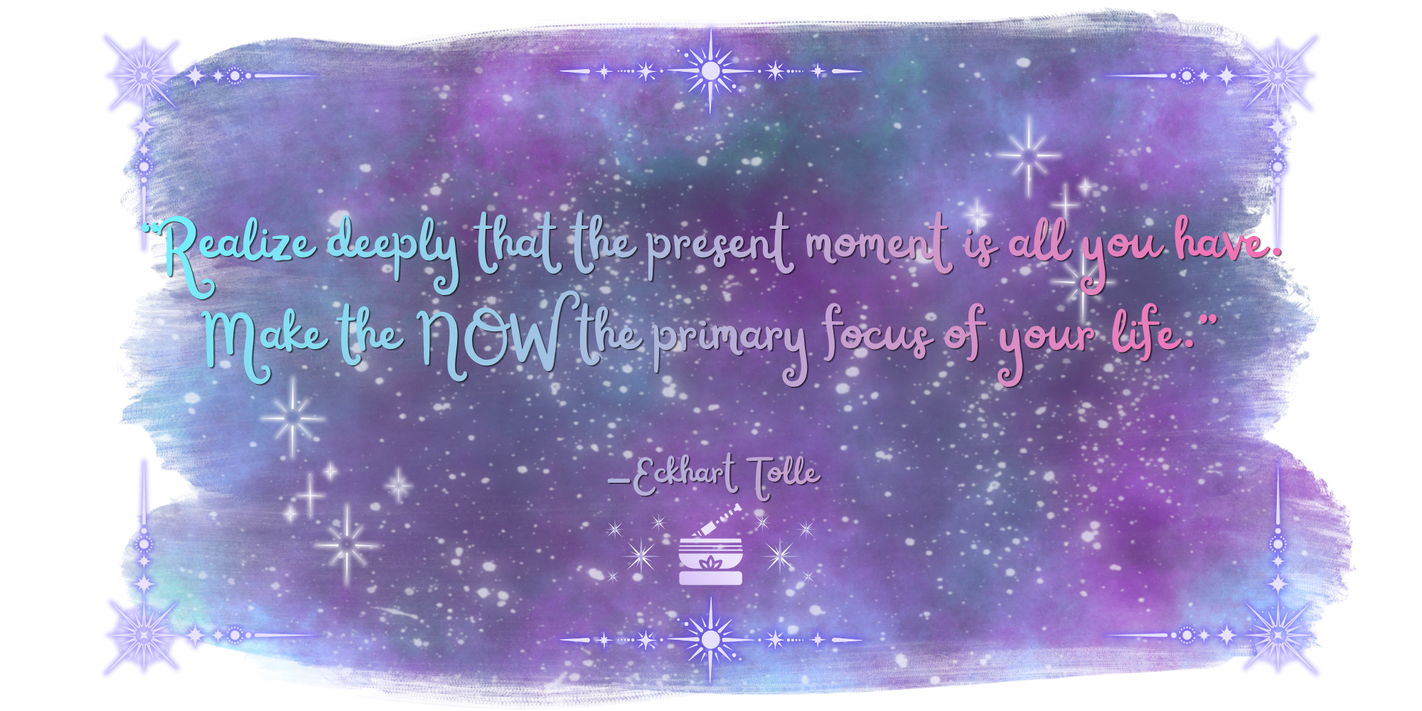 An image saying Realize that the present moment is all you need to make the now the primary focus of your life- By Echart Tolle. Blue and purple with star background.