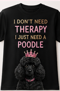 I don't need therapy I need a Poodle Tee