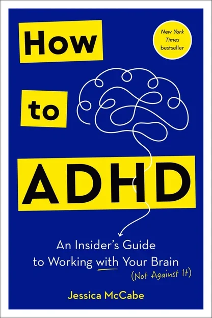 Book cover titled "How to ADHD: An Insider's Guide to Working with Your Brain" by Jessica McCabe, with a blue background, yellow highlights, and a white cartoon brain illustration.