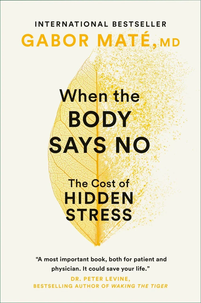 Book cover titled 'When the Body Says No: The Cost of Hidden Stress' by Gabor Maté, MD, with a leaf illustration fading into yellow.