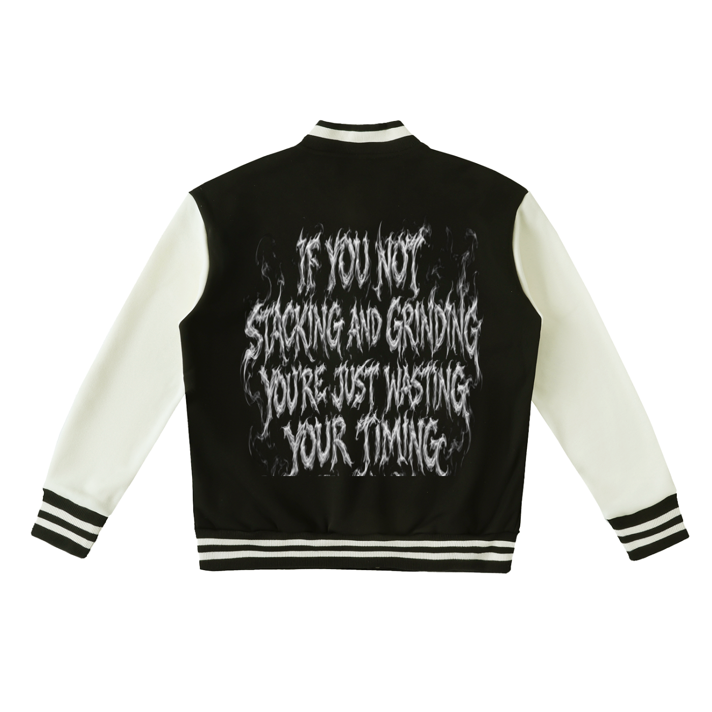 Black and white varsity jacket with the back side visible, featuring a smoky, flame-like text design that says, "If you're not stacking and grinding, you're just wasting your time."
