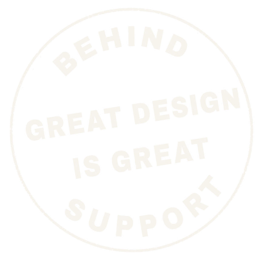 A circular black and white stamp with the words 'Behind Great Design is Great Support' written around the circumference and in the center.